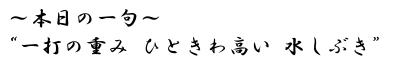 本日の一句“一打の重み ひときわ高い 水しぶき“