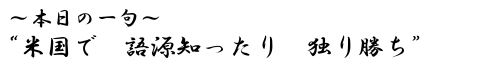 本日の一句 “米国で 語源知ったり 独り勝ち